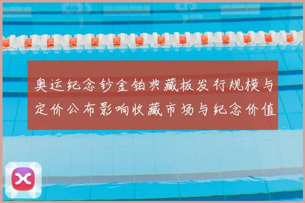 奥运纪念钞金铂典藏板发行规模与定价公布影响收藏市场与纪念价值