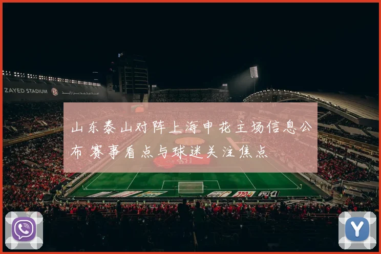 山东泰山对阵上海申花主场信息公布 赛事看点与球迷关注焦点
